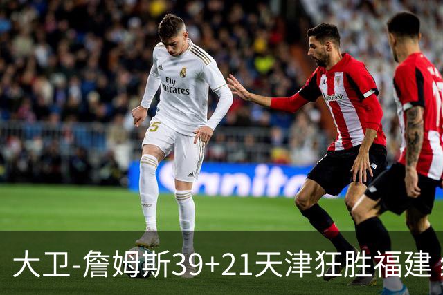 大卫-詹姆斯39+21天津狂胜福建 结束14场连败