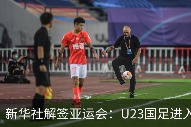 新华社解签亚运会：U23国足进入死亡之组，中国女足上上签