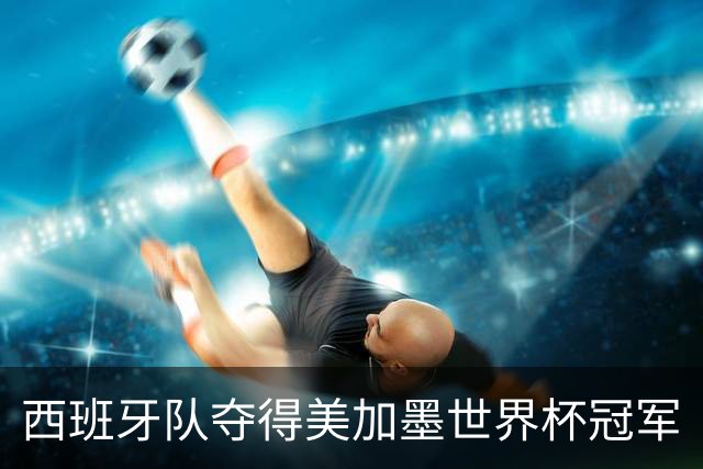 西班牙队夺得美加墨世界杯冠军