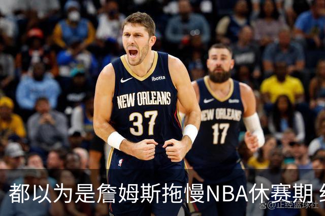 都以为是詹姆斯拖慢NBA休赛期 结果却是伦纳德？