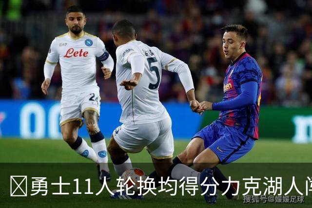 🏀勇士11人轮换均得分力克湖人闯入决赛 伦德博格15分 卡尔17分